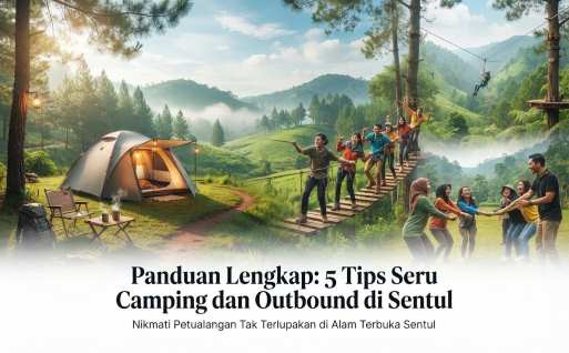 Panduan Lengkap: 5 Tips Seru Camping dan Outbound di Sentul